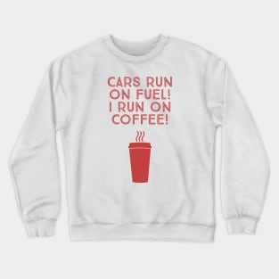 Cars run on fuel! I run on coffee! Crewneck Sweatshirt